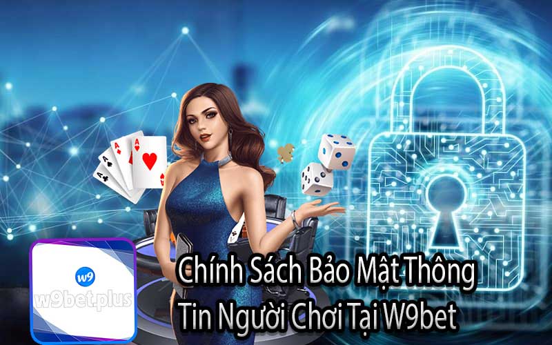 Chính Sách Bảo Mật Thông 
Tin Người Chơi Tại W9bet