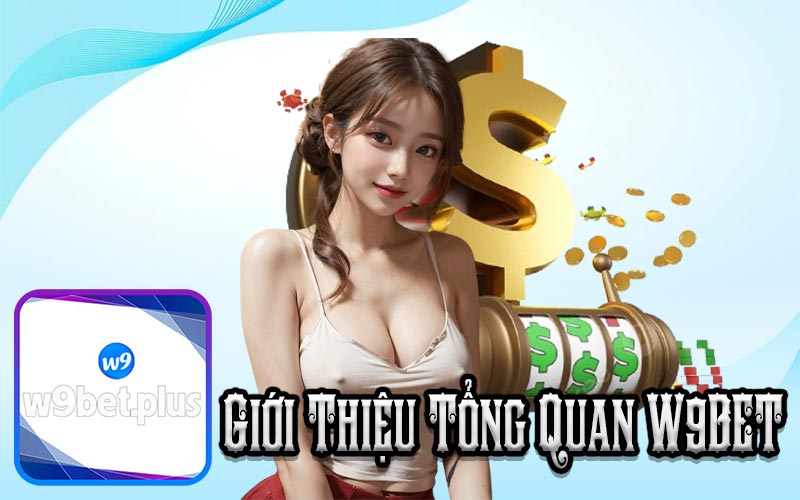 Tổng quan về nhà cái W9Bet