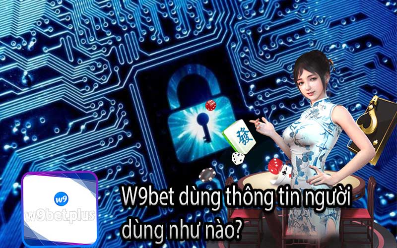 W9bet dùng thông tin người 
dùng như nào?