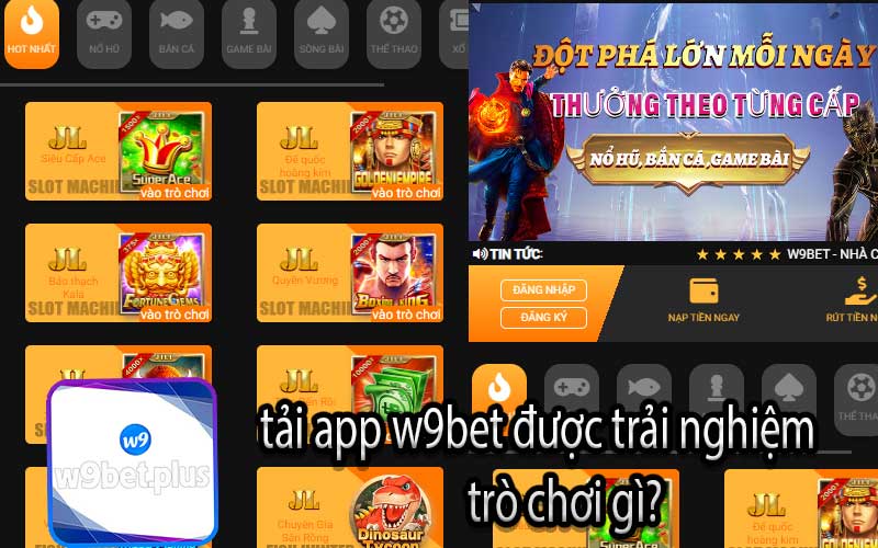 tải app w9bet được trải nghiệm
                       trò chơi gì?