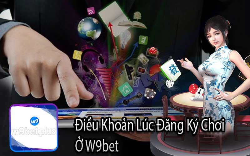 Điều Khoản Lúc Đăng Ký Chơi 
Ở W9bet