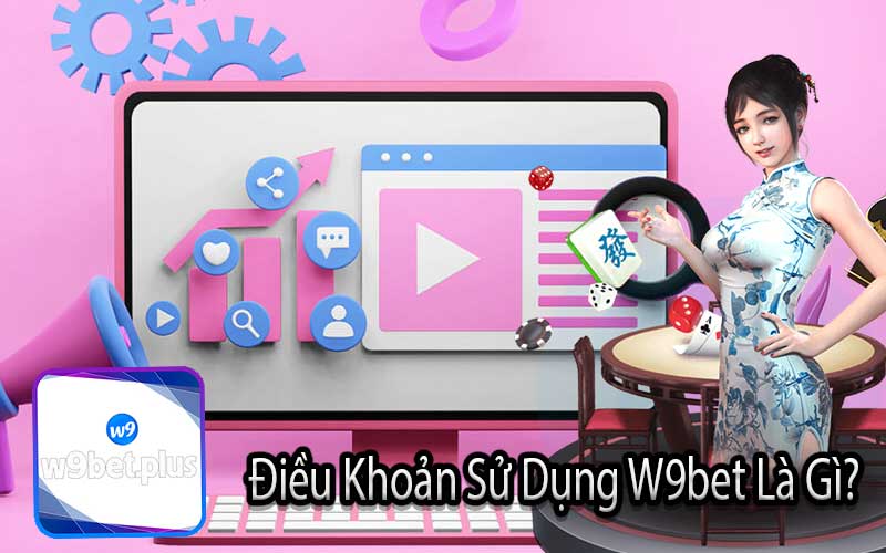 Điều Khoản Sử Dụng W9bet Là Gì?
