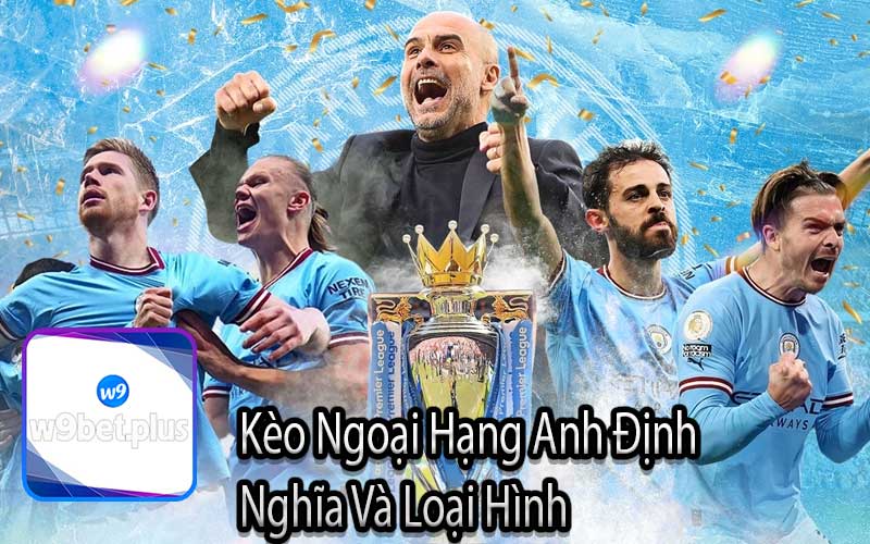 Kèo Ngoại Hạng Anh Định 
Nghĩa Và Loại Hình