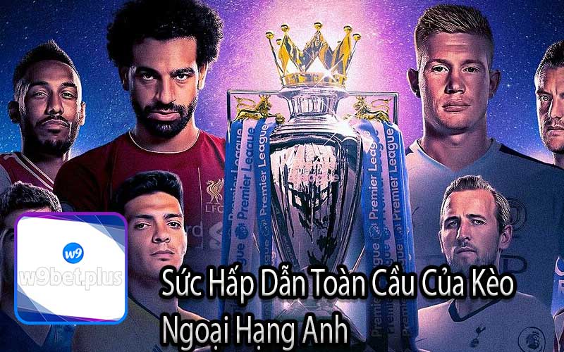 Sức Hấp Dẫn Toàn Cầu Của Kèo Ngoại Hạng Anh
